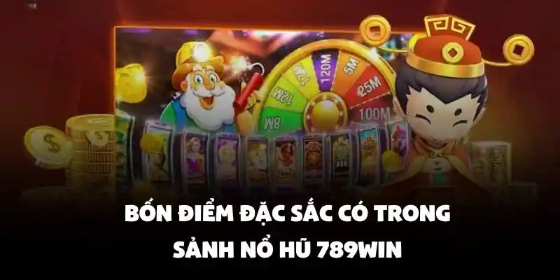 Bốn điểm đặc sắc có trong sảnh nổ hũ 789Win