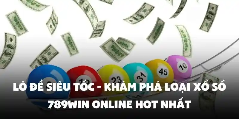 Lô Đề Siêu Tốc - Khám phá loại Xổ Số 789Win online hot nhất