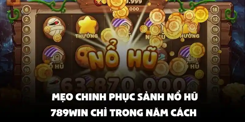 Mẹo chinh phục sảnh nổ hũ 789Win chỉ trong năm cách