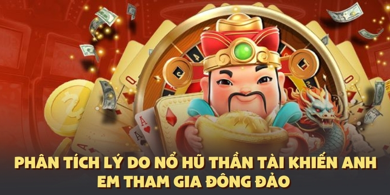 Lý do game nổ hũ thần tài được chào đón 2025