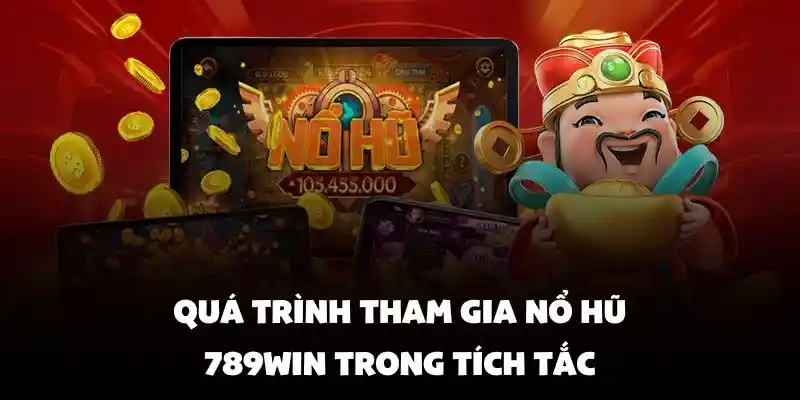 Quá trình tham gia nổ hũ 789Win trong tích tắc