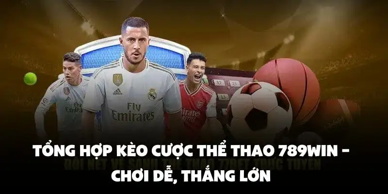 Tổng hợp kèo cược Thể Thao 789Win – Chơi dễ, thắng lớn