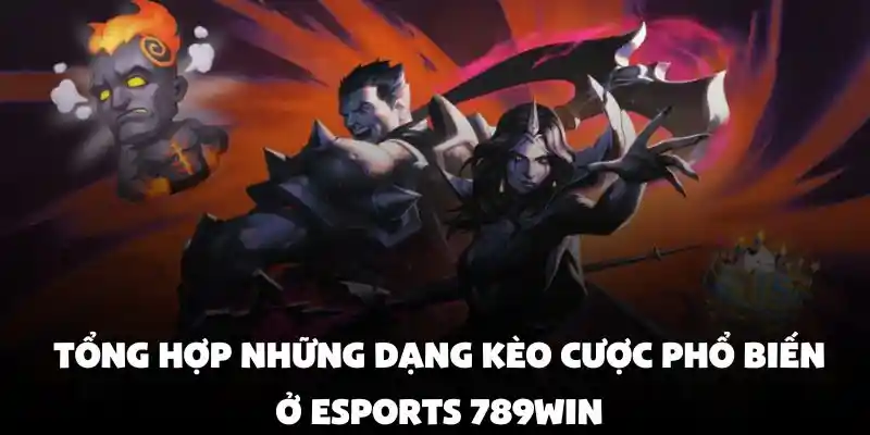 Tổng hợp những dạng kèo cược phổ biến ở Esports 789Win