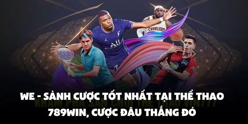 WE - Sảnh cược tốt nhất tại thể thao 789Win, cược đâu thắng đó